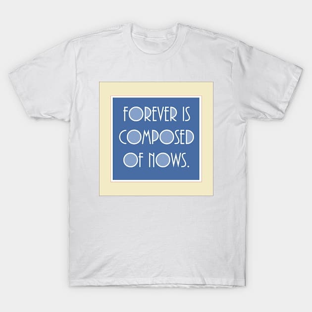 Forever is composed of nows. A quote by emily Dickinson T-Shirt by philipinct